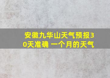 安徽九华山天气预报30天准确 一个月的天气